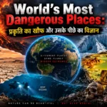 World’s most dangerous places showing extreme natural landscape and geological forces